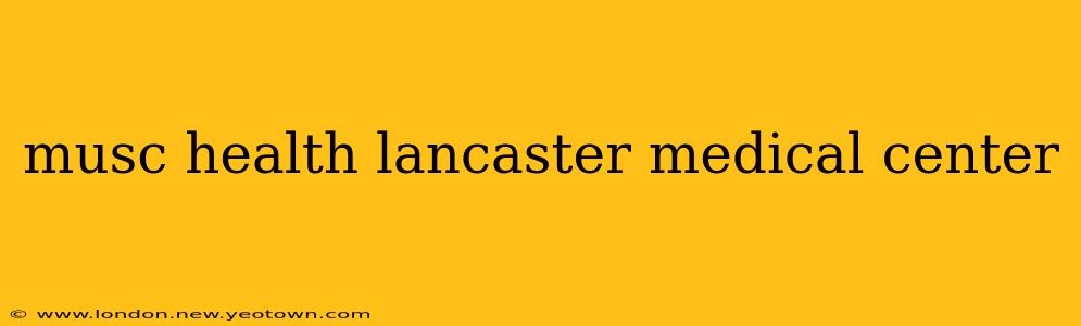 musc health lancaster medical center
