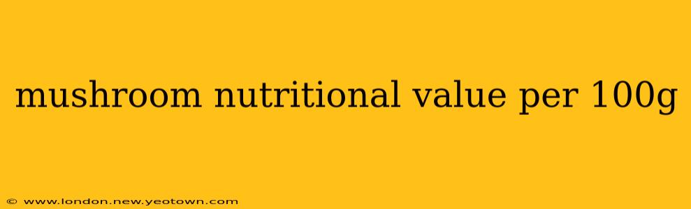 mushroom nutritional value per 100g