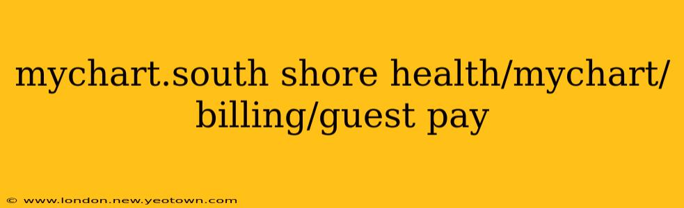 mychart.south shore health/mychart/billing/guest pay
