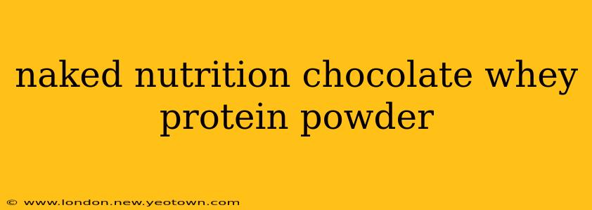 naked nutrition chocolate whey protein powder