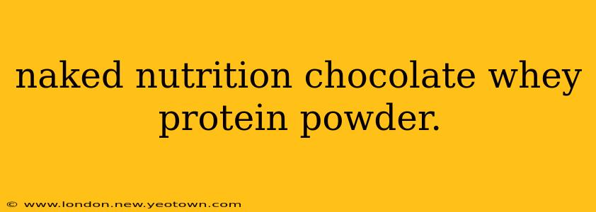naked nutrition chocolate whey protein powder.