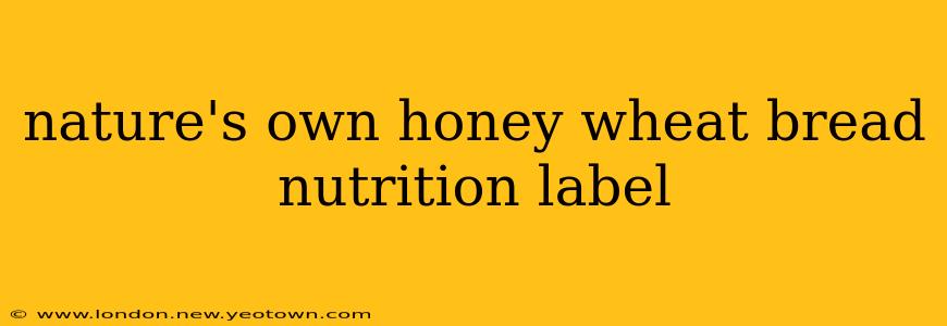 nature's own honey wheat bread nutrition label