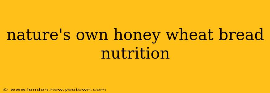 nature's own honey wheat bread nutrition