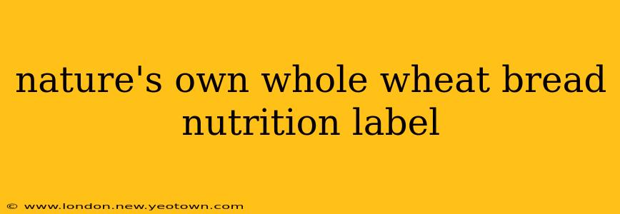nature's own whole wheat bread nutrition label