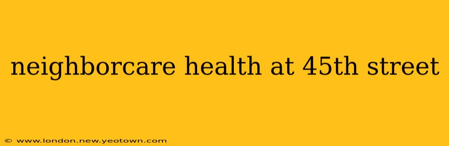 neighborcare health at 45th street