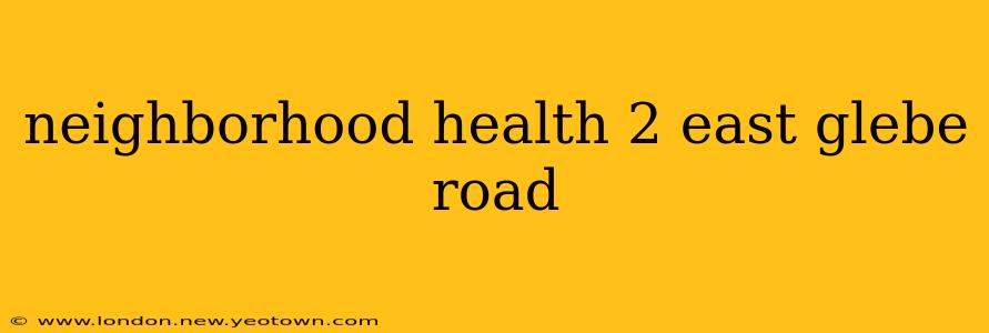 neighborhood health 2 east glebe road