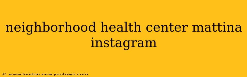 neighborhood health center mattina instagram