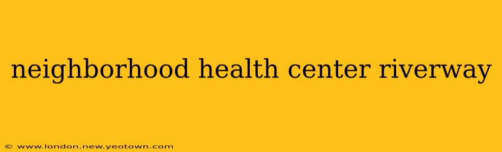 neighborhood health center riverway