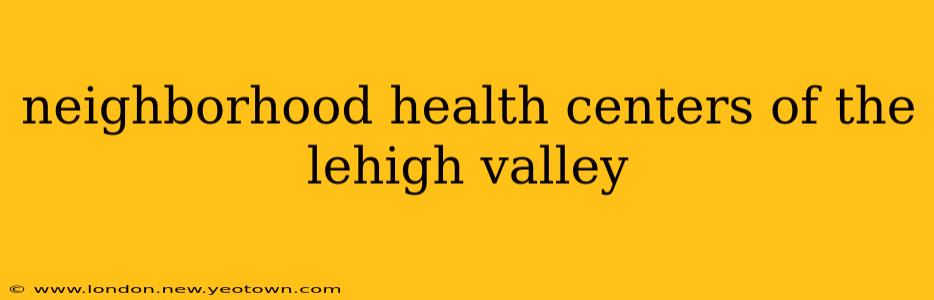 neighborhood health centers of the lehigh valley