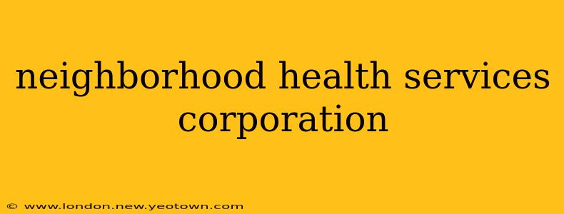 neighborhood health services corporation