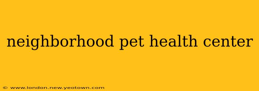 neighborhood pet health center