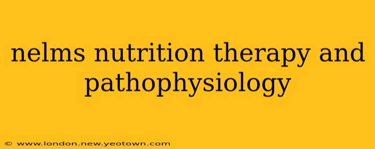 nelms nutrition therapy and pathophysiology