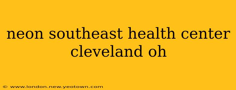 neon southeast health center cleveland oh