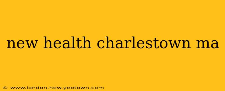 new health charlestown ma