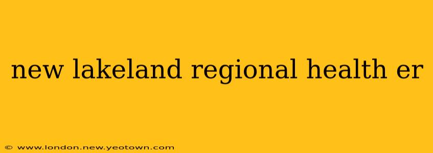 new lakeland regional health er