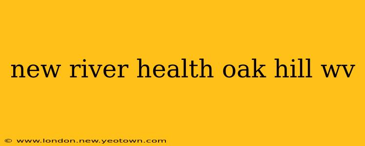 new river health oak hill wv