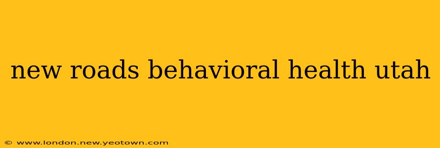 new roads behavioral health utah