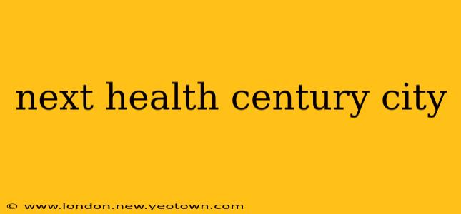 next health century city