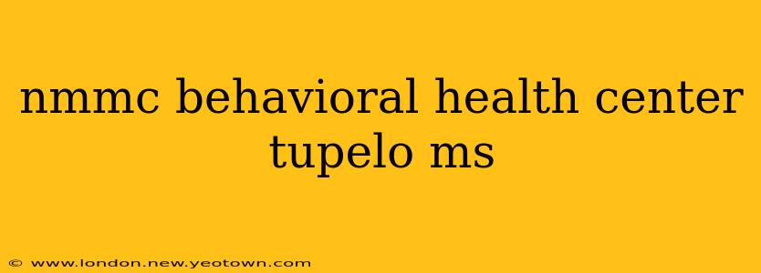 nmmc behavioral health center tupelo ms