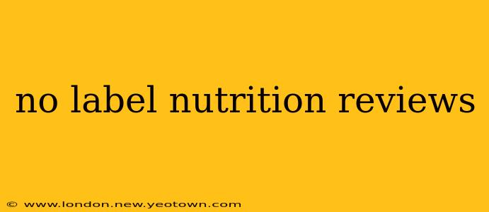 no label nutrition reviews