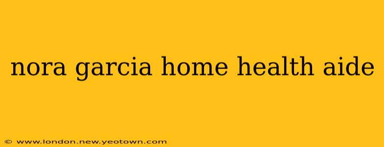 nora garcia home health aide