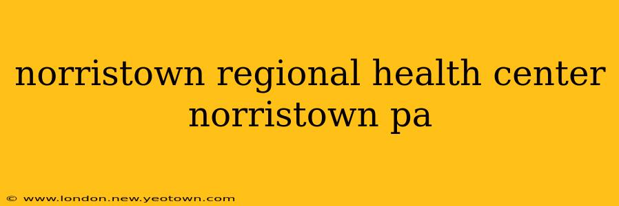 norristown regional health center norristown pa