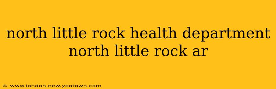 north little rock health department north little rock ar
