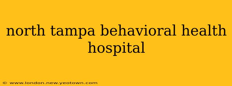 north tampa behavioral health hospital