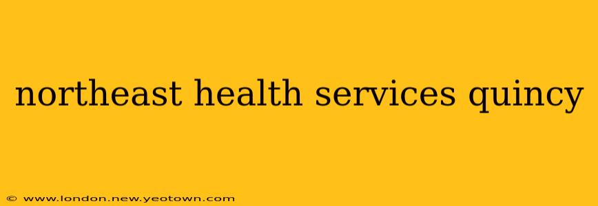northeast health services quincy