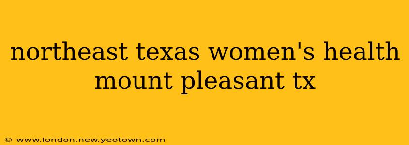 northeast texas women's health mount pleasant tx