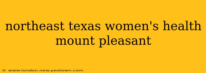 northeast texas women's health mount pleasant