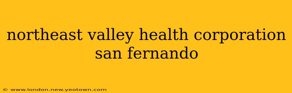 northeast valley health corporation san fernando
