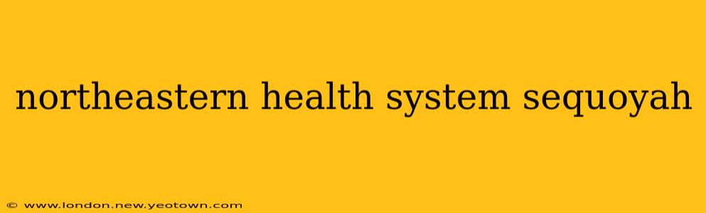 northeastern health system sequoyah