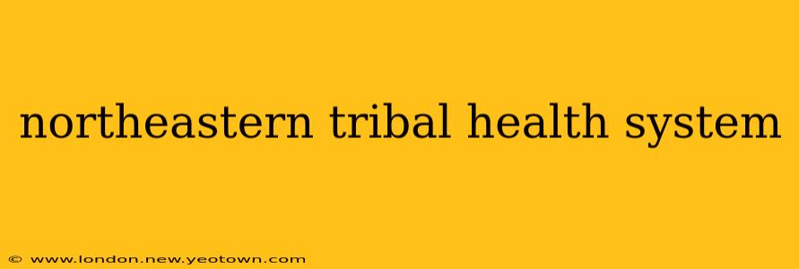 northeastern tribal health system