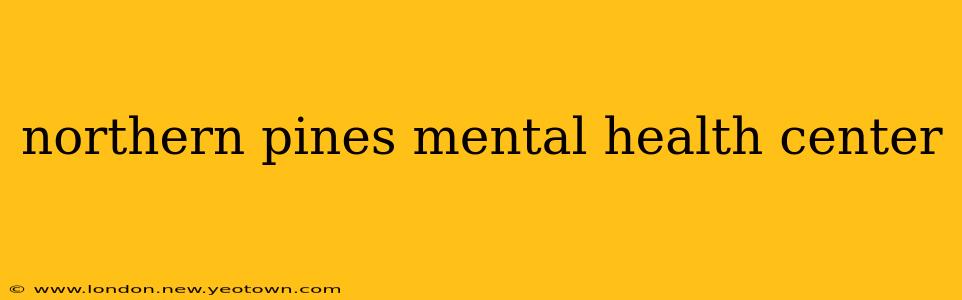 northern pines mental health center