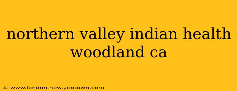 northern valley indian health woodland ca
