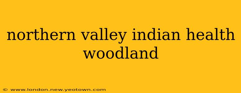 northern valley indian health woodland