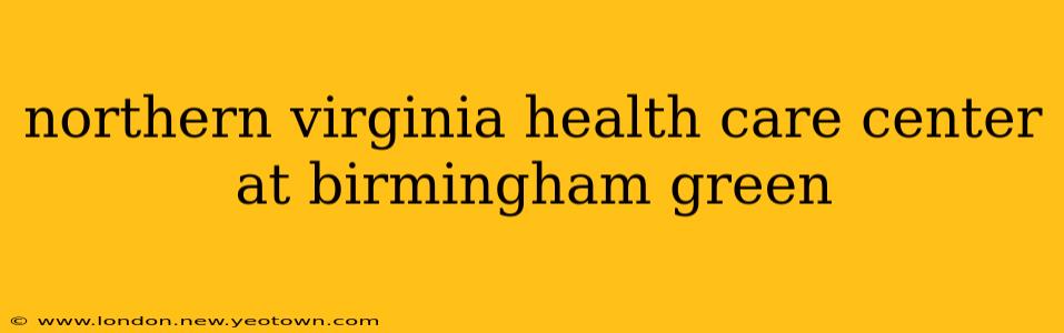 northern virginia health care center at birmingham green