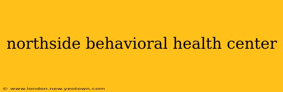 northside behavioral health center