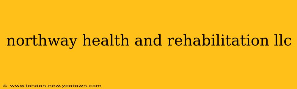northway health and rehabilitation llc