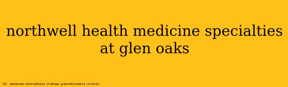 northwell health medicine specialties at glen oaks