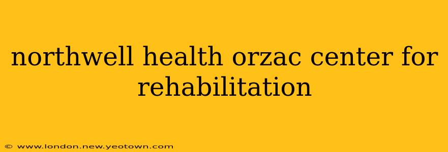 northwell health orzac center for rehabilitation