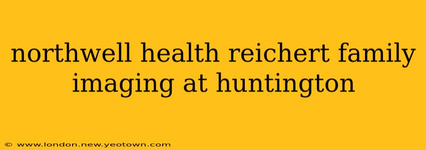 northwell health reichert family imaging at huntington