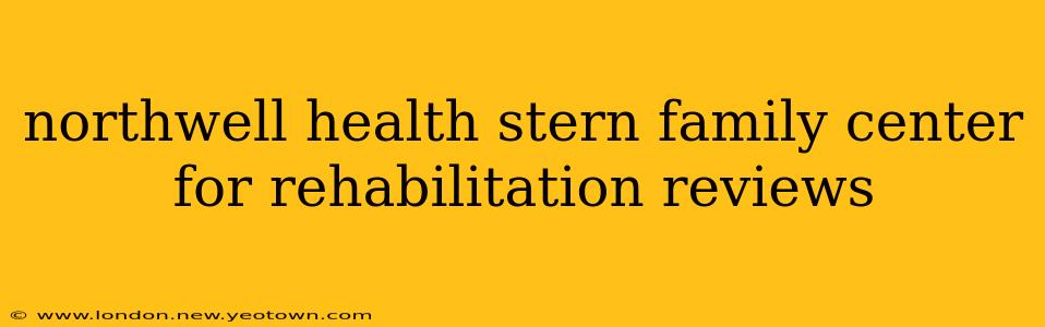 northwell health stern family center for rehabilitation reviews