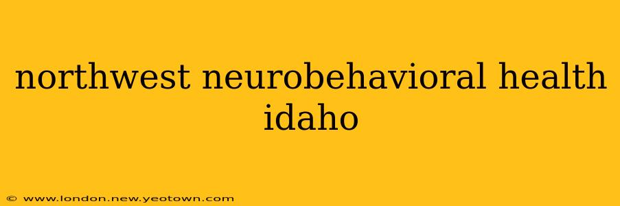 northwest neurobehavioral health idaho
