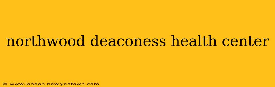 northwood deaconess health center