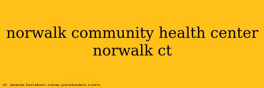 norwalk community health center norwalk ct
