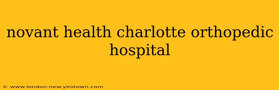 novant health charlotte orthopedic hospital