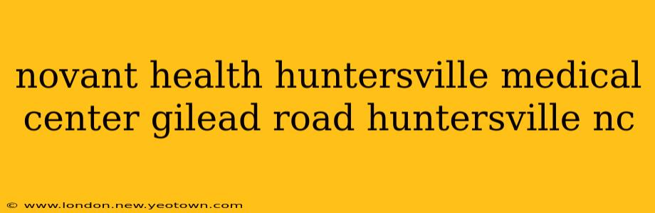novant health huntersville medical center gilead road huntersville nc