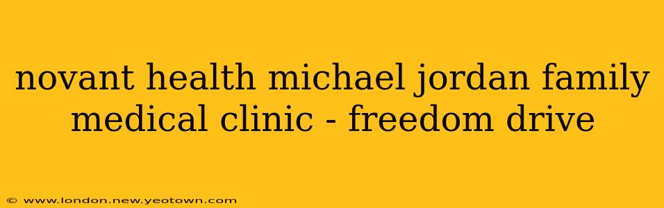 novant health michael jordan family medical clinic - freedom drive